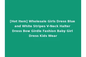 [Hot Item] Wholesale Girls Dress Blue and White Stripes V-Neck Halter Dress Bow Girdle Fashion Baby Girl Dress Kids Wear