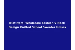 [Hot Item] Wholesale Fashion V-Neck Design Knitted School Sweater Unisex