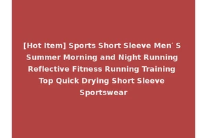 [Hot Item] Sports Short Sleeve Men′ S Summer Morning and Night Running Reflective Fitness Running Training Top Quick Drying Short Sleeve Sportswear