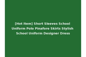 [Hot Item] Short Sleeves School Uniform Polo Pinafore Skirts Stylish School Uniform Designer Dress