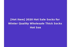 [Hot Item] 2020 Hot Sale Socks for Winter Quality Wholesale Thick Socks Hot Sox