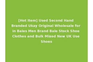 [Hot Item] Used Second Hand Branded Ukay Original Wholesale for in Bales Men Brand Bale Stock Shoe Clothes and Bulk Mixed New UK Use Shoes