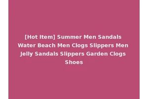 [Hot Item] Summer Men Sandals Water Beach Men Clogs Slippers Men Jelly Sandals Slippers Garden Clogs Shoes
