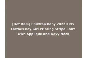 [Hot Item] Children Baby 2022 Kids Clothes Boy Girl Printing Stripe Shirt with Applique and Navy Neck