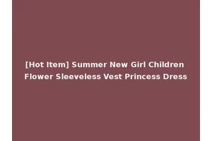 [Hot Item] Summer New Girl Children Flower Sleeveless Vest Princess Dress