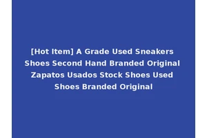 [Hot Item] A Grade Used Sneakers Shoes Second Hand Branded Original Zapatos Usados Stock Shoes Used Shoes Branded Original