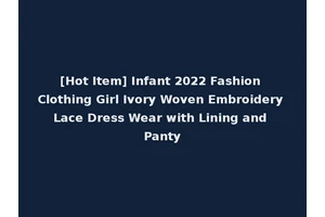 [Hot Item] Infant 2022 Fashion Clothing Girl Ivory Woven Embroidery Lace Dress Wear with Lining and Panty