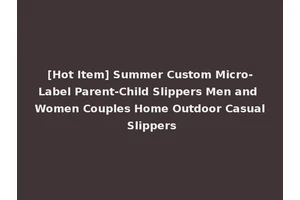 [Hot Item] Summer Custom Micro-Label Parent-Child Slippers Men and Women Couples Home Outdoor Casual Slippers