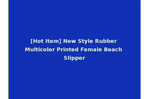 [Hot Item] New Style Rubber Multicolor Printed Female Beach Slipper