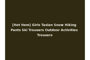 [Hot Item] Girls Taslan Snow Hiking Pants Ski Trousers Outdoor Activities Trousers