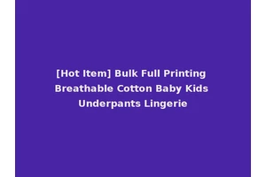 [Hot Item] Bulk Full Printing Breathable Cotton Baby Kids Underpants Lingerie