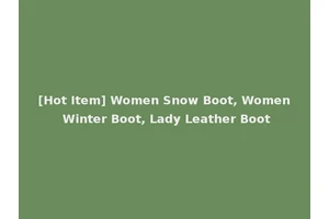 [Hot Item] Women Snow Boot, Women Winter Boot, Lady Leather Boot