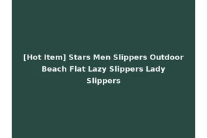 [Hot Item] Stars Men Slippers Outdoor Beach Flat Lazy Slippers Lady Slippers