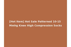 [Hot Item] Hot Sale Patterned 10-15 Mmhg Knee High Compression Socks