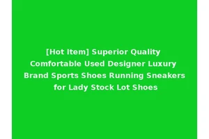 [Hot Item] Superior Quality Comfortable Used Designer Luxury Brand Sports Shoes Running Sneakers for Lady Stock Lot Shoes