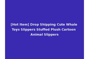 [Hot Item] Drop Shipping Cute Whale Toys Slippers Stuffed Plush Cartoon Animal Slippers