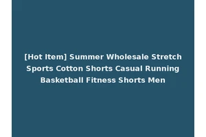 [Hot Item] Summer Wholesale Stretch Sports Cotton Shorts Casual Running Basketball Fitness Shorts Men