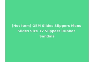 [Hot Item] OEM Slides Slippers Mens Slides Size 12 Slippers Rubber Sandals