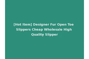 [Hot Item] Designer Fur Open Toe Slippers Cheap Wholesale High Quality Slipper