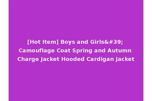 [Hot Item] Boys and Girls' Camouflage Coat Spring and Autumn Charge Jacket Hooded Cardigan Jacket