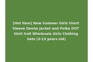 [Hot Item] New Summer Girls Short Sleeve Denim Jacket and Polka DOT Skirt Suit Wholesale Girls Clothing Sets (2-12 years old)