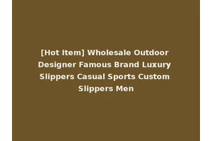 [Hot Item] Wholesale Outdoor Designer Famous Brand Luxury Slippers Casual Sports Custom Slippers Men