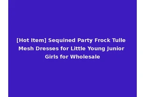 [Hot Item] Sequined Party Frock Tulle Mesh Dresses for Little Young Junior Girls for Wholesale