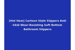 [Hot Item] Cartoon Style Slippers Anti-Skid Wear-Resisting Soft Bottom Bathroom Slippers