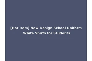 [Hot Item] New Design School Uniform White Shirts for Students