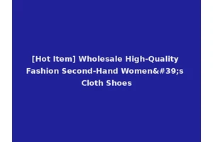 [Hot Item] Wholesale High-Quality Fashion Second-Hand Women's Cloth Shoes