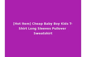 [Hot Item] Cheap Baby Boy Kids T-Shirt Long Sleeves Pullover Sweatshirt