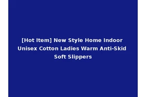 [Hot Item] New Style Home Indoor Unisex Cotton Ladies Warm Anti-Skid Soft Slippers