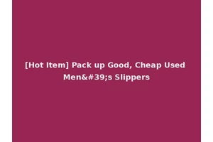 [Hot Item] Pack up Good, Cheap Used Men's Slippers