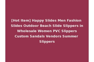 [Hot Item] Happy Slides Men Fashion Slides Outdoor Beach Slide Slippers in Wholesale Women PVC Slippers Custom Sandals Vendors Summer Slippers