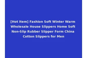 [Hot Item] Fashion Soft Winter Warm Wholesale House Slippers Home Soft Non-Slip Rubber Slipper Form China Cotton Slippers for Men