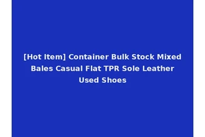 [Hot Item] Container Bulk Stock Mixed Bales Casual Flat TPR Sole Leather Used Shoes