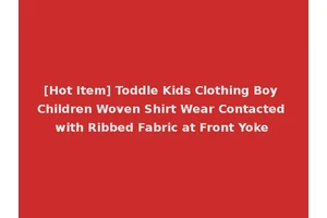[Hot Item] Toddle Kids Clothing Boy Children Woven Shirt Wear Contacted with Ribbed Fabric at Front Yoke