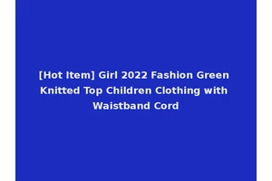 [Hot Item] Girl 2022 Fashion Green Knitted Top Children Clothing with Waistband Cord