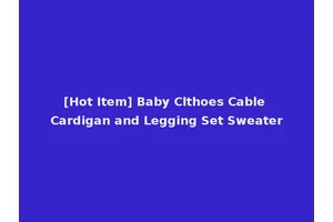 [Hot Item] Baby Clthoes Cable Cardigan and Legging Set Sweater
