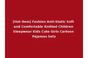 [Hot Item] Fashion Anti-Static Soft and Comfortable Knitted Children Sleepwear Kids Cute Girls Cartoon Pajamas Sets