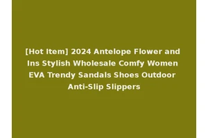 [Hot Item] 2024 Antelope Flower and Ins Stylish Wholesale Comfy Women EVA Trendy Sandals Shoes Outdoor Anti-Slip Slippers