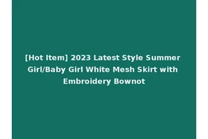 [Hot Item] 2023 Latest Style Summer Girl/Baby Girl White Mesh Skirt with Embroidery Bownot