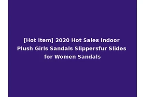[Hot Item] 2020 Hot Sales Indoor Plush Girls Sandals Slippersfur Slides for Women Sandals