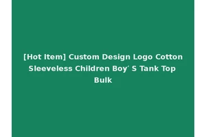 [Hot Item] Custom Design Logo Cotton Sleeveless Children Boy′ S Tank Top Bulk