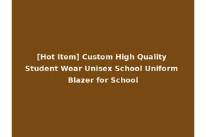 [Hot Item] Custom High Quality Student Wear Unisex School Uniform Blazer for School