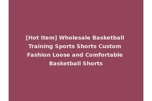 [Hot Item] Wholesale Basketball Training Sports Shorts Custom Fashion Loose and Comfortable Basketball Shorts