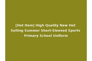 [Hot Item] High Quality New Hot Selling Summer Short-Sleeved Sports Primary School Uniform