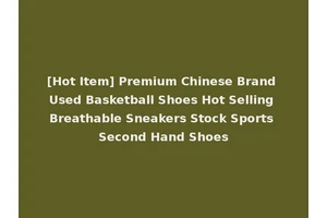 [Hot Item] Premium Chinese Brand Used Basketball Shoes Hot Selling Breathable Sneakers Stock Sports Second Hand Shoes