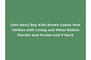 [Hot Item] Boy Kids Brown Suede Vest Clothes with Lining and Metal Button Placket and Pocket and V Neck
