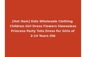 [Hot Item] Kids Wholesale Clothing Children Girl Dress Flowers Sleeveless Princess Party Tutu Dress for Girls of 2-14 Years Old